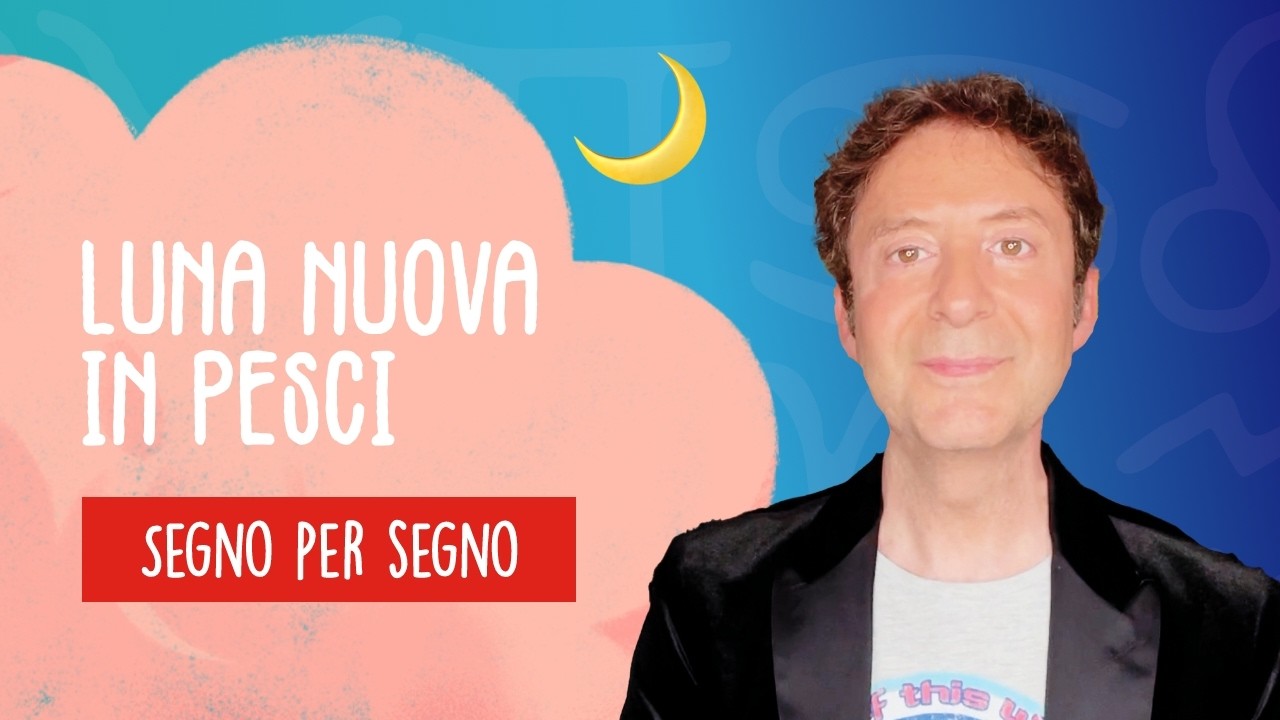 LUNA NUOVA IN PESCI - SEGNO PER SEGNO