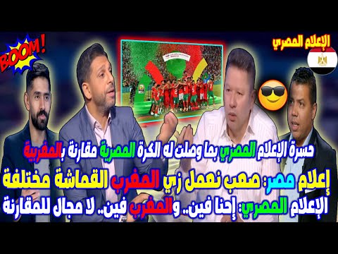 حسرة الإعلام المصري بما وصلت له الكرة المصرية مقارنة بالمغربيةالإعلام المصري إحنا فين والمغرب فين