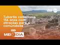 Tubarão comemora 156 anos com atrações para a comunidade | Cotidiano | SCC Meio-Dia