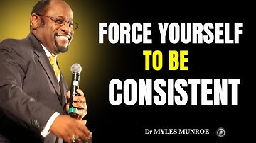 Force Yourself to Be Consistent  II  Dr Myles Munroe II Motivational Speech