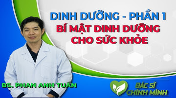 Bí Mật Dinh Dưỡng Cho Sức Khỏe Cùng Thạc Sĩ Bác Sĩ Phan Anh Tuấn | Bác Sĩ Chính Mình