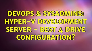 Famous DevOps & SysAdmins: Hyper-V Development Server - best 4 drive configuration? Profile