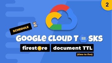 Google Cloud Tasks - Firestore document TTL (time to live) - Set up - [2]