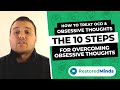 How to Treat OCD & Obsessive Thoughts - The 10 Steps for Overcoming ObsessiveThoughts