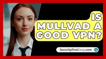 Is Mullvad A Good VPN? - SecurityFirstCorp.com