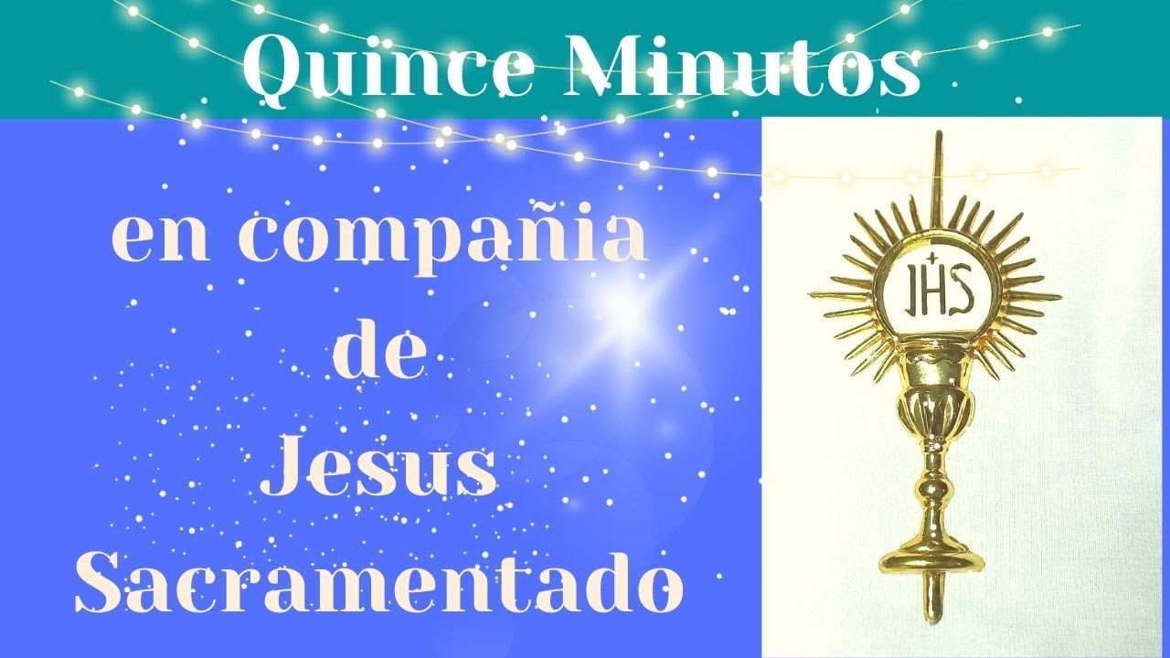 Quince minutos en compañia de jesus sacramentado - YouTube