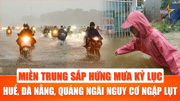 Mưa lớn liên tiếp, miền Trung căng mình đối phó: Huế, Đà Nẵng, Quảng Ngãi trọng tâm nguy hiểm| TTVH
