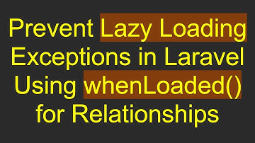 Prevent Lazy Loading Exceptions in Laravel Using whenLoaded() for Relationships