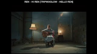 REN - HI REN [TRIPMIXSLOW - HELLO REN]