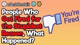 What’s the Dumbest Reason You Got Fired For?