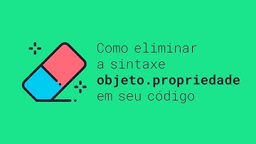 Como eliminar a sintaxe objeto.propriedade em seu código | JavaScript
