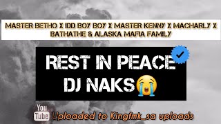 REST IN PEACE DJ NAKS 😭 'MASTER BETHO X IDD BOY BOY X MASTER KENNY X MACHARLY X BATHATHE X ALASKA M