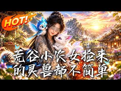 🔥盲女被弃荒谷等死？反手契约满谷神兽！天价种田狂虐渣，她带神兽大军杀回巅峰，手撕挖眼仇敌！《荒谷小农女捡来的灵兽都不简单》#盛世短剧#短剧#AI短剧#逆袭#漫剧#玄幻#修仙#搞笑#甜宠