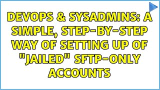 DevOps & SysAdmins: A simple, step-by-step way of setting up of "jailed" SFTP-only accounts Wealth