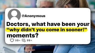 Famous Doctors, what have been your "why didn't you come in sooner!" moments? Profile
