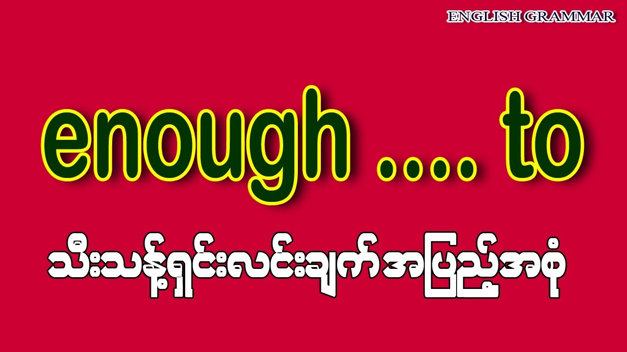 enough to ပြု၊ဖြစ်၊ရှိရန် လုံလောက်သည်