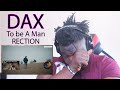 I was NOT ready for this! To Be a Man Reaction "DAX"