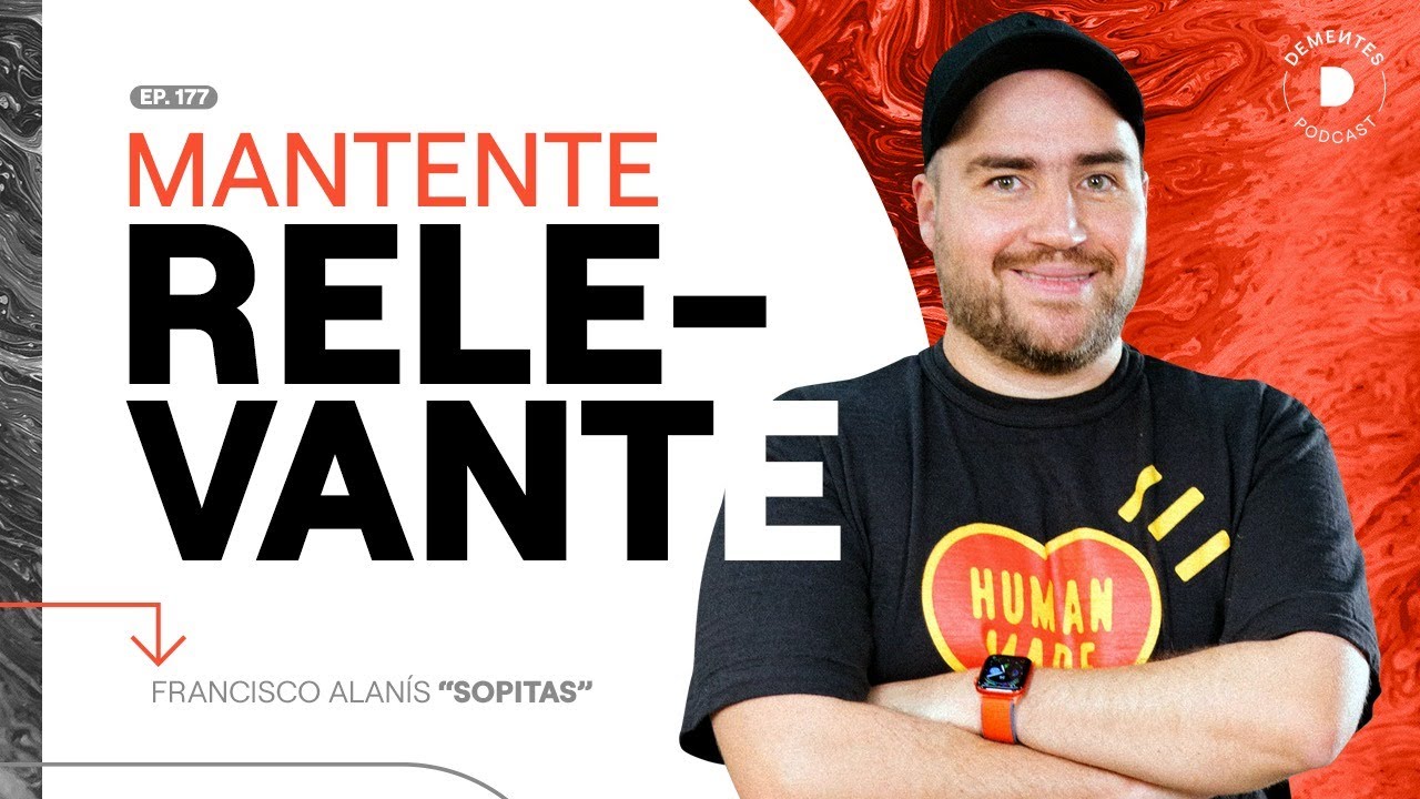 Mantente relevante | Francisco Alanís "Sopitas" | DEMENTES PODCAST 177