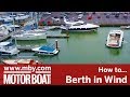 How to berth in windy conditions  motor boat  yachting