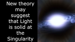 New Theory may suggest that Light is in a solid state at the Singularity