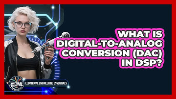 What Is Digital-to-Analog Conversion (DAC) In DSP? - Electrical Engineering Essentials