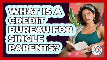 What Is A Credit Bureau For Single Parents? - Single Parent Support Hub