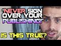 "NEVER Sign Over Your Publishing!" Is this True?