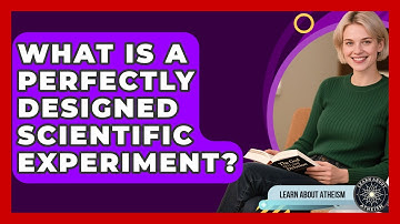 What Is A Perfectly Designed Scientific Experiment? - Learn About Atheism