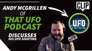 Andy McGrillen of @ThatUFOPodcast Discusses His Own Personal  UFO sightings