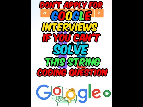 Don't Apply For Google Interviews If You Can't Solve This String Coding Question