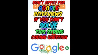 Don't Apply For Google Interviews If You Can't Solve This String Coding Question