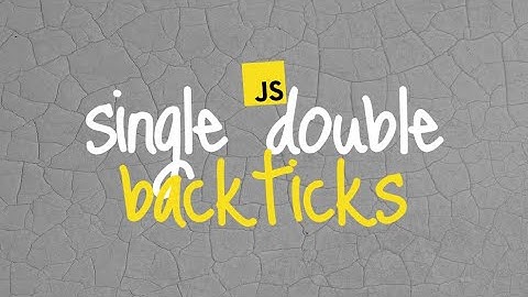 Single Quotes, Double Quotes, Backticks