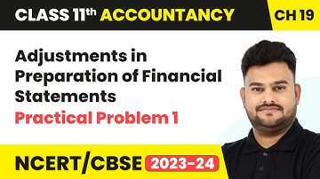 Adjustments in Preparation of Financial Statements & Practical Problem 1 | Class 11 Accountancy Ch19