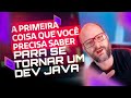 A primeira coisa que você precisa saber para se tornar um DEV Java