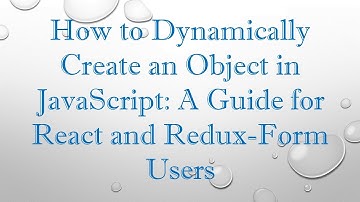 How to Dynamically Create an Object in JavaScript: A Guide for React and Redux-Form Users