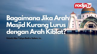 Bagaimana Jika Arah Masjid Kurang Lurus dengan Arah Kiblat?