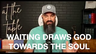 WAITING draws God to the soul || ERIC GILMOUR