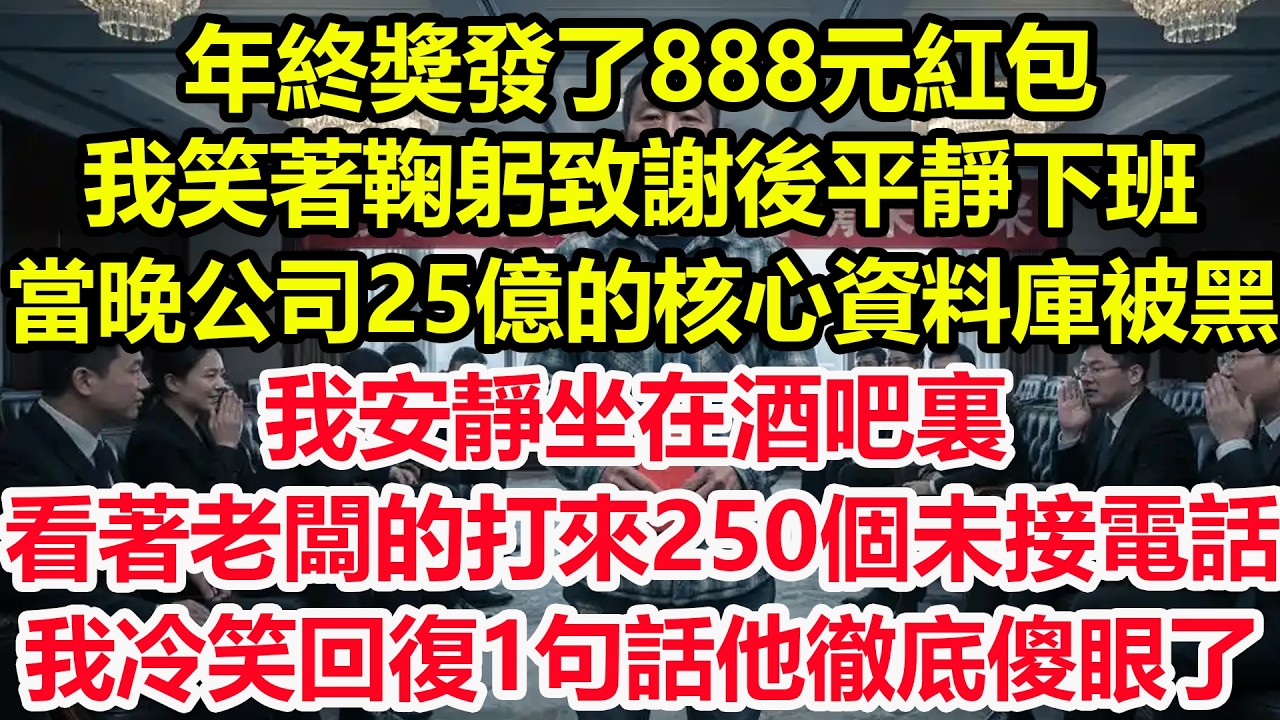 年終獎發了888元紅包，我笑著鞠躬致謝後平靜下班，當晚公司25億的核心資料庫被黑，我安靜坐在酒吧裏，看著老闆的打來250個未接電話，我冷笑回復1句話他徹底傻眼了！#情感 #爽文 #職場 #生活 #總裁