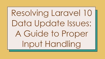 Resolving Laravel 10 Data Update Issues: A Guide to Proper Input Handling