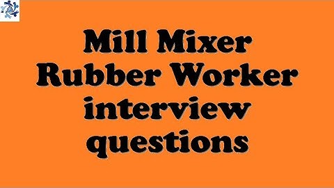 Mill Mixer Rubber Worker interview questions