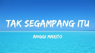 TAK SEGAMPANG ITU - ANGGI MARITO (LYRIC)