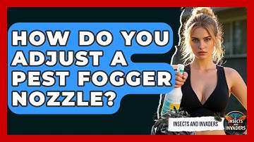 How Do You Adjust A Pest Fogger Nozzle? - Insects and Invaders