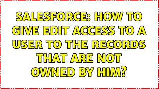 Salesforce: How to give Edit access to a user to the records that are not owned by him