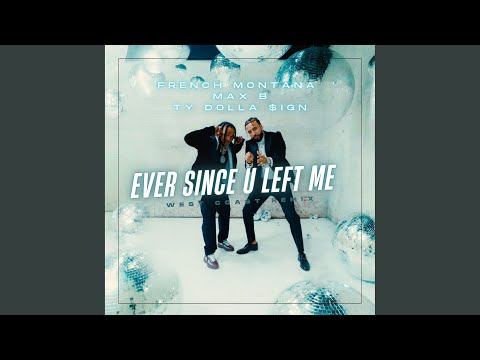 French Montana, Max B, Ty Dolla $ign - Ever Since U Left Me - West Coast Remix