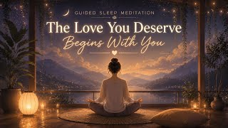 Guided Sleep Meditation | The Love You Deserve Begins With You 