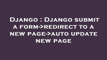 Django : Django submit a form- redirect to a new page- auto update new page