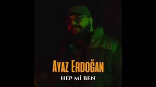 Ayaz Erdoğan - Hep Mi Ben?