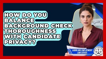 How Do You Balance Background Check Thoroughness With Candidate Privacy?