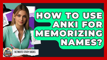 How To Use Anki For Memorizing Names? - Ultimate Study Hacks