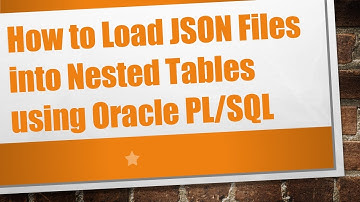 How to Load JSON Files into Nested Tables using Oracle PL/SQL